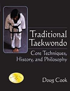 Traditional Taekwondo: Core Techniques, History and Philosophy: Core Techniques, History, and Philosphy